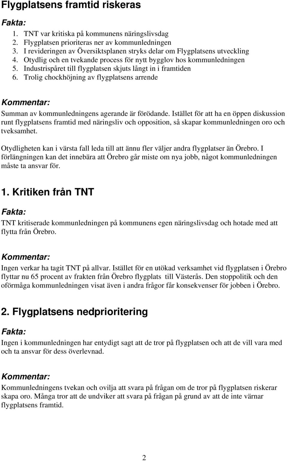 Industrispåret till flygplatsen skjuts långt in i framtiden 6. Trolig chockhöjning av flygplatsens arrende Summan av kommunledningens agerande är förödande.