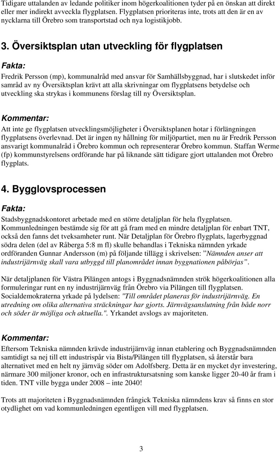 Översiktsplan utan utveckling för flygplatsen Fredrik Persson (mp), kommunalråd med ansvar för Samhällsbyggnad, har i slutskedet inför samråd av ny Översiktsplan krävt att alla skrivningar om