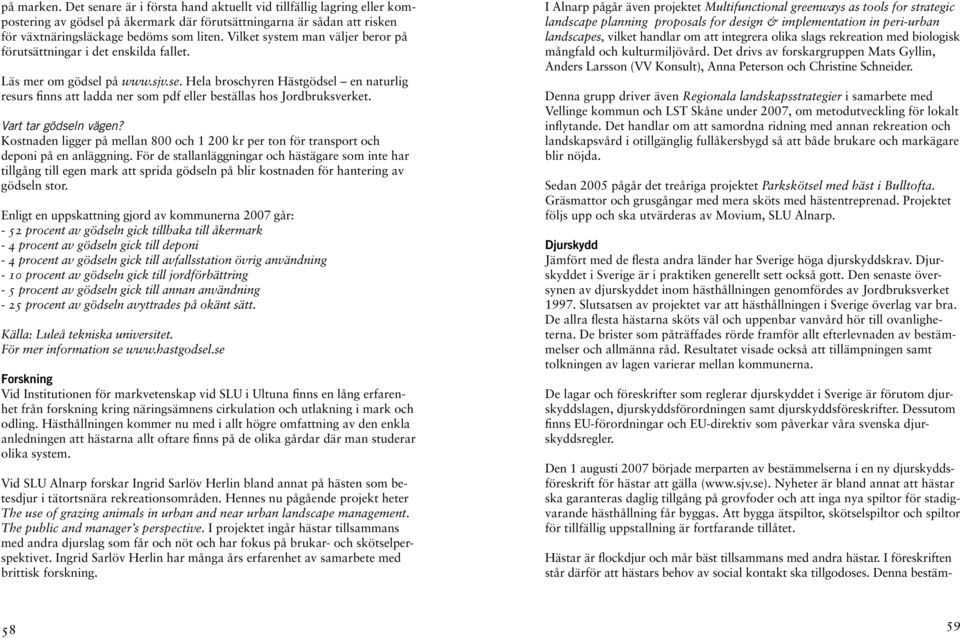 på www.sjv.se. Hela broschyren Hästgödsel en naturlig resurs finns att ladda ner som pdf eller beställas hos Jordbruksverket. Vart tar gödseln vägen?