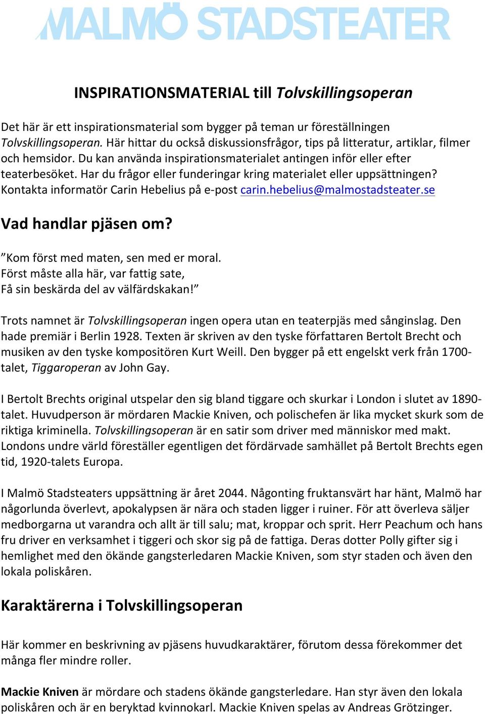hardufrågorellerfunderingarkringmaterialetelleruppsättningen? KontaktainformatörCarinHebeliuspåeApostcarin.hebelius@malmostadsteater.se Vadhandlarpjäsenom? Komförstmedmaten,senmedermoral.