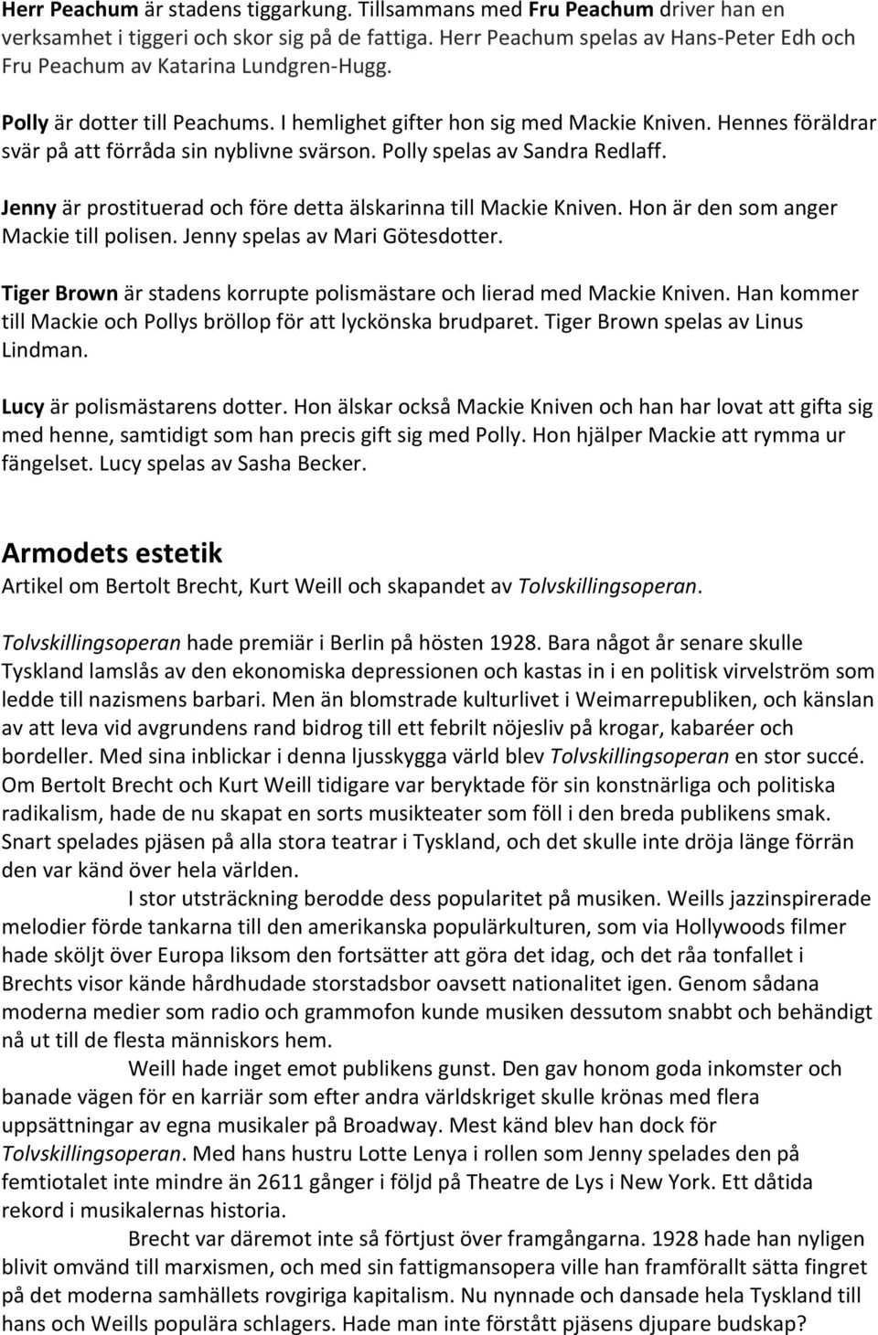 JennyärprostitueradochföredettaälskarinnatillMackieKniven.Honärdensomanger Mackietillpolisen.JennyspelasavMariGötesdotter. TigerBrownärstadenskorruptepolismästareochlieradmedMackieKniven.