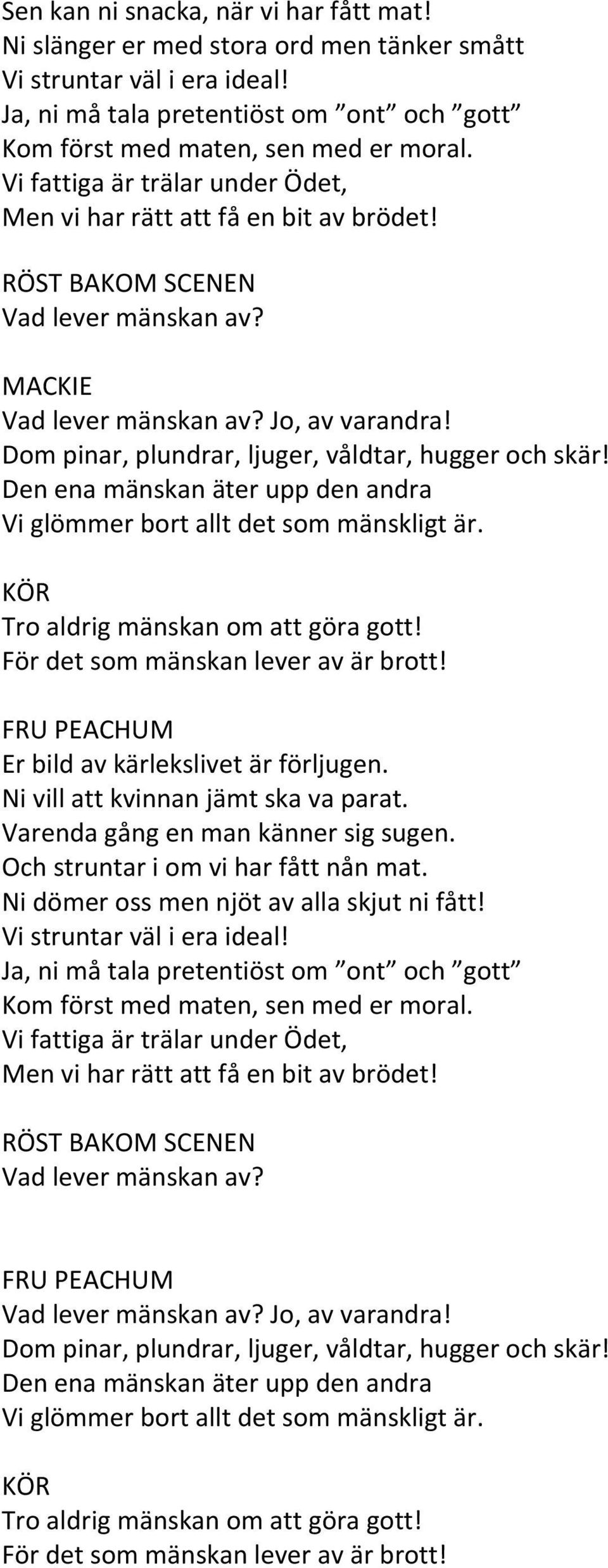 Jo,avvarandra Dompinar,plundrar,ljuger,våldtar,huggerochskär Denenamänskanäteruppdenandra Viglömmerbortalltdetsommänskligtär.