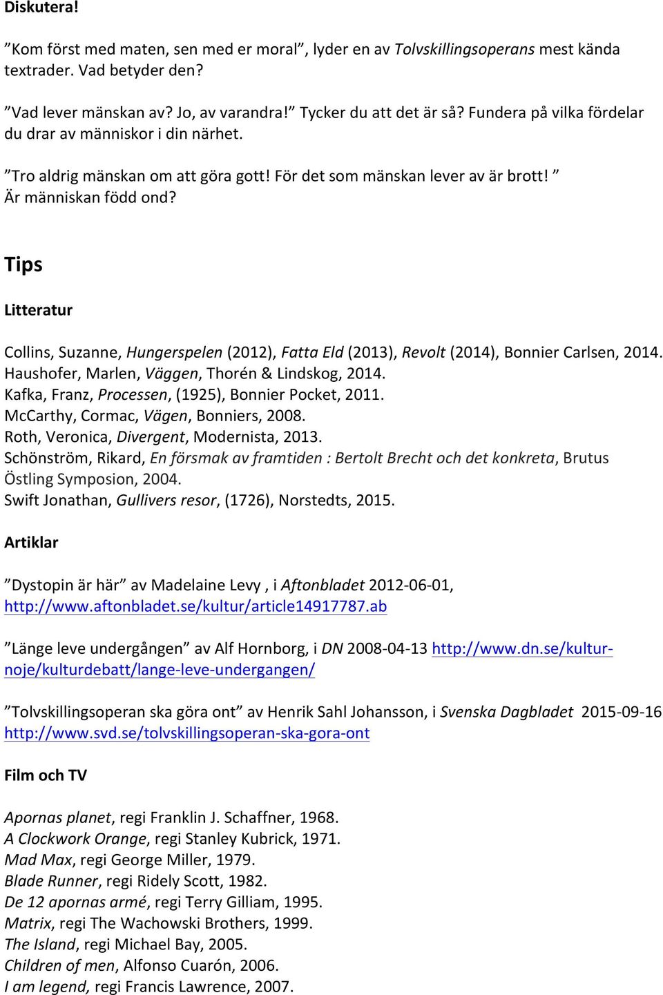 Tips Litteratur Collins,Suzanne,Hungerspelen/(2012),Fatta/Eld/(2013),Revolt/(2014),BonnierCarlsen,2014. Haushofer,Marlen,Väggen,Thorén&Lindskog,2014. Kafka,Franz,Processen,(1925),BonnierPocket,2011.