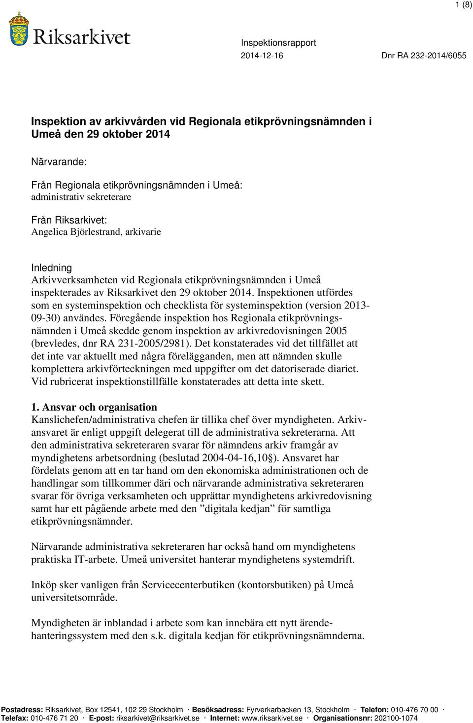 Inspektionen utfördes som en systeminspektion och checklista för systeminspektion (version 2013-09-30) användes.