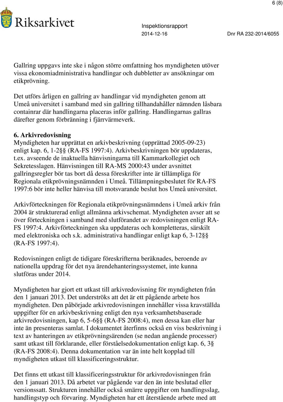 Handlingarnas gallras därefter genom förbränning i fjärrvärmeverk. 6. Arkivredovisning Myndigheten har upprättat en arkivbeskrivning (upprättad 2005-09-23) enligt kap. 6, 1-2 (RA-FS 1997:4).