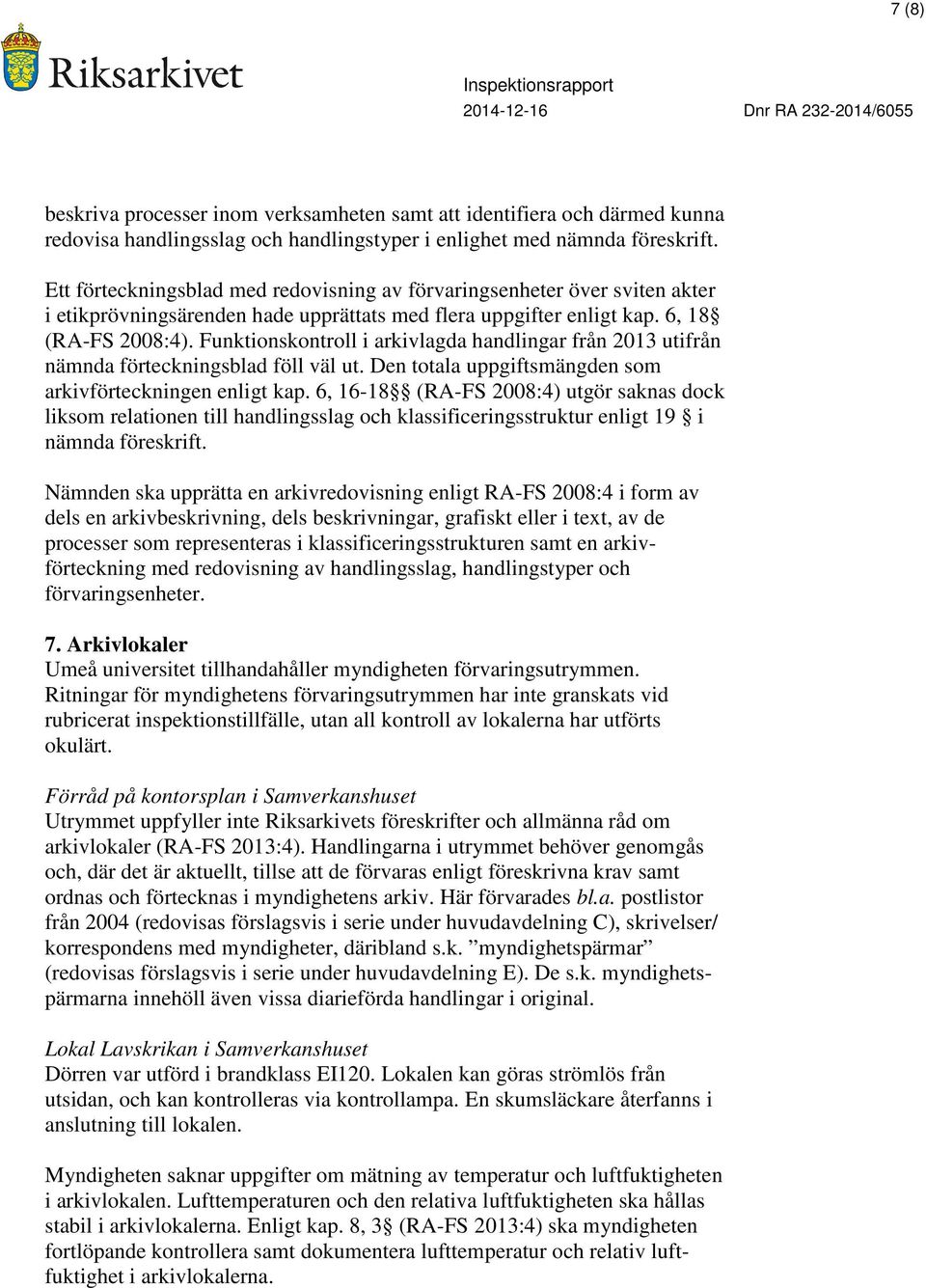 Funktionskontroll i arkivlagda handlingar från 2013 utifrån nämnda förteckningsblad föll väl ut. Den totala uppgiftsmängden som arkivförteckningen enligt kap.