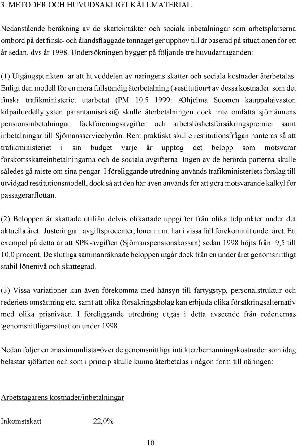 Undersökningen bygger på följande tre huvudantaganden: (1) Utgångspunkten är att huvuddelen av näringens skatter och sociala kostnader återbetalas.
