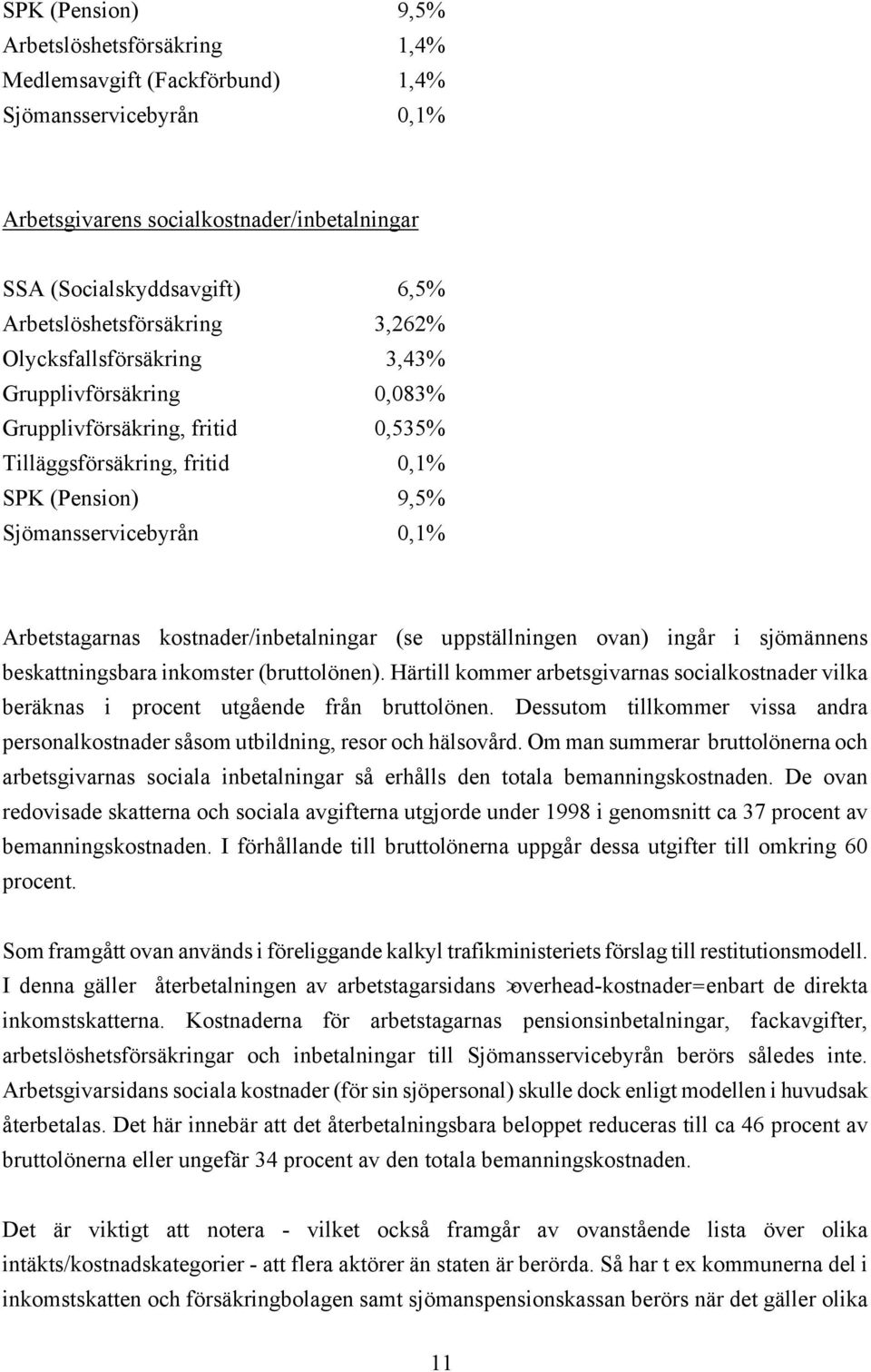 Arbetstagarnas kostnader/inbetalningar (se uppställningen ovan) ingår i sjömännens beskattningsbara inkomster (bruttolönen).