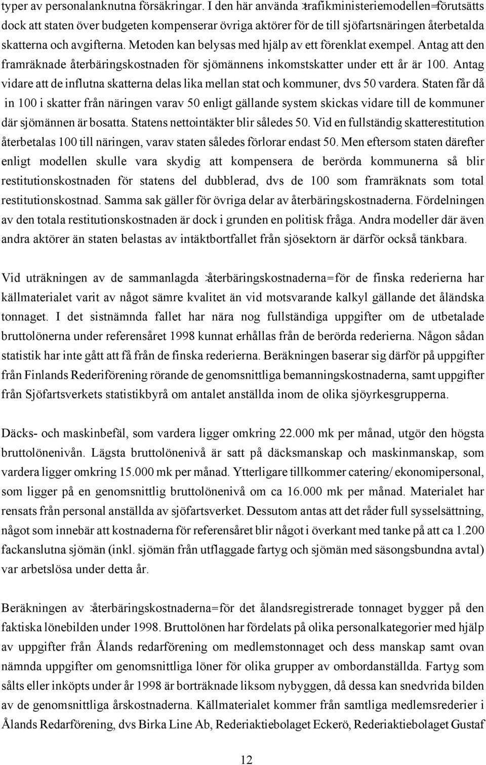 Metoden kan belysas med hjälp av ett förenklat exempel. Antag att den framräknade återbäringskostnaden för sjömännens inkomstskatter under ett år är 100.