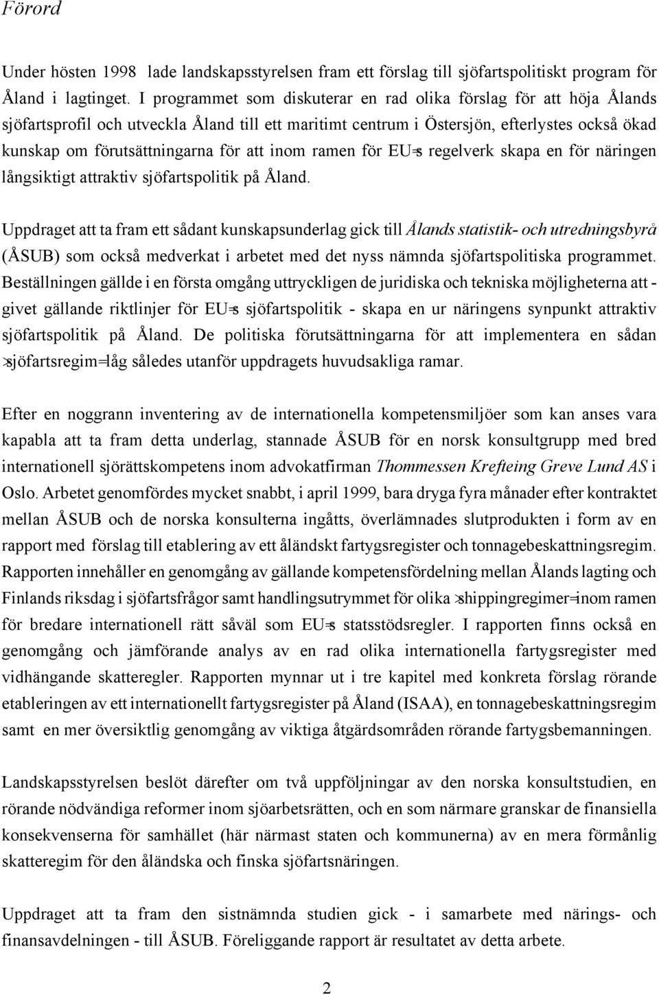 att inom ramen för EU=s regelverk skapa en för näringen långsiktigt attraktiv sjöfartspolitik på Åland.