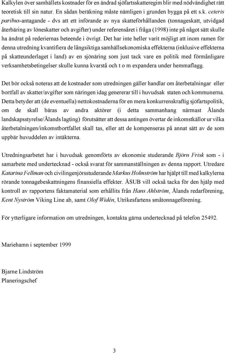 ändrat på rederiernas beteende i övrigt.