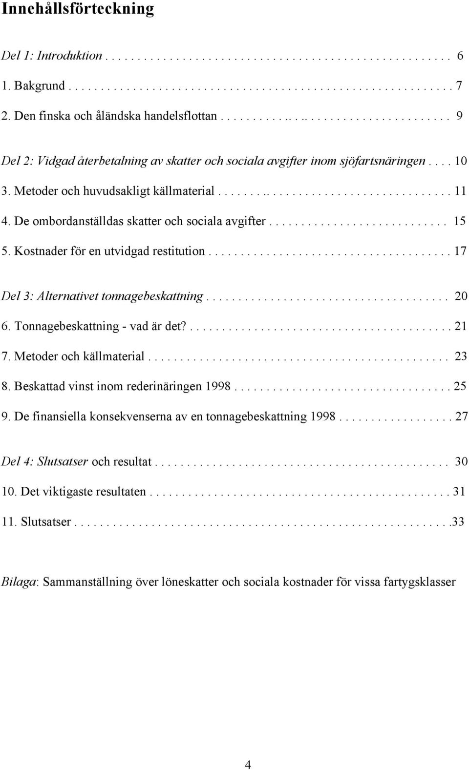 Metoder och huvudsakligt källmaterial..................................... 11 4. De ombordanställdas skatter och sociala avgifter............................ 15 5.