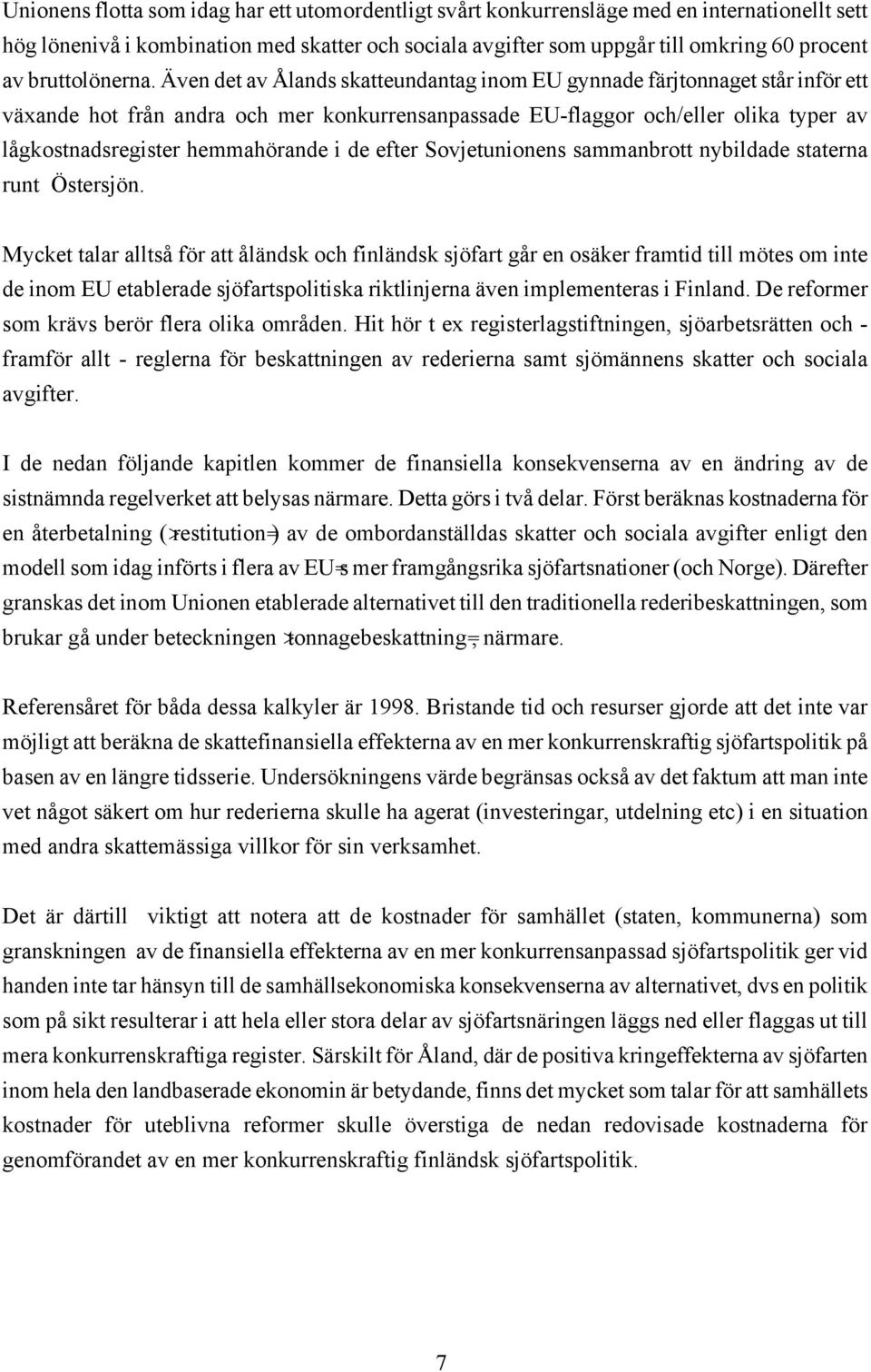 Även det av Ålands skatteundantag inom EU gynnade färjtonnaget står inför ett växande hot från andra och mer konkurrensanpassade EU-flaggor och/eller olika typer av lågkostnadsregister hemmahörande i