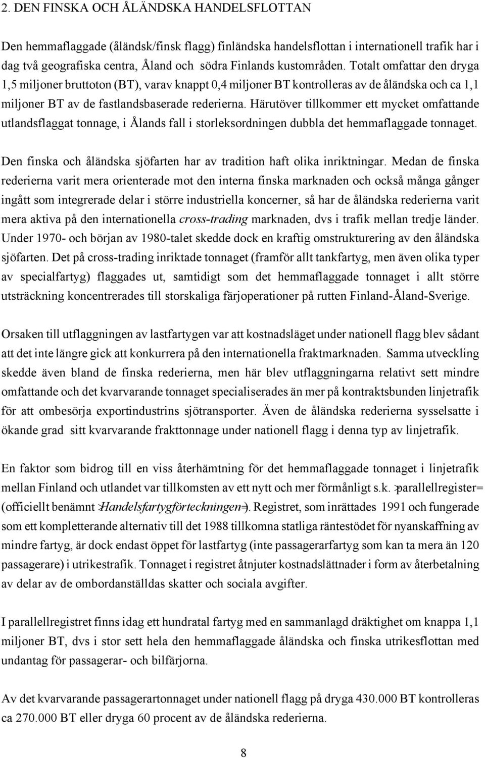Härutöver tillkommer ett mycket omfattande utlandsflaggat tonnage, i Ålands fall i storleksordningen dubbla det hemmaflaggade tonnaget.