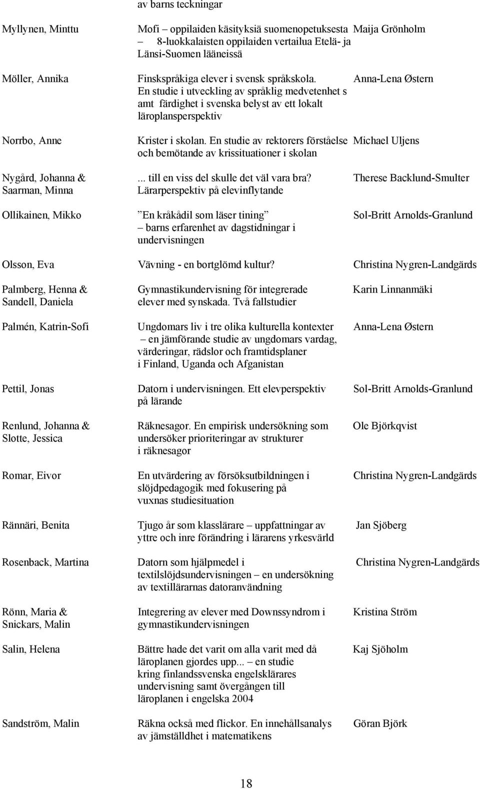 En studie av rektorers förståelse Michael Uljens och bemötande av krissituationer i skolan Nygård, Johanna &... till en viss del skulle det väl vara bra?