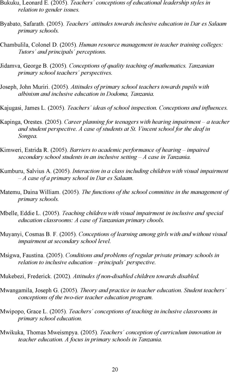 Tanzanian primary school teachers perspectives. Joseph, John Muriri. (2005). Attitudes of primary school teachers towards pupils with albinism and inclusive education in Dodoma, Tanzania.