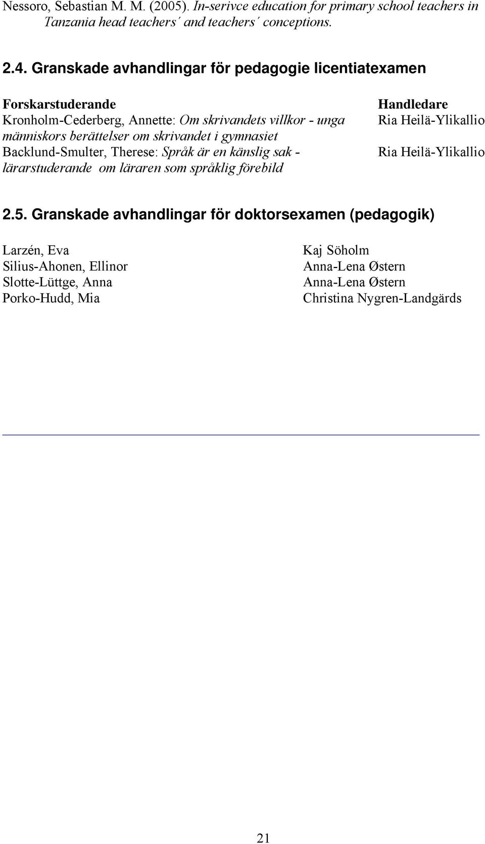 Therese: Språk är en känslig sak - lärarstuderande om läraren som språklig förebild Handledare Ria Heilä-Ylikallio Ria Heilä-Ylikallio 2.5.