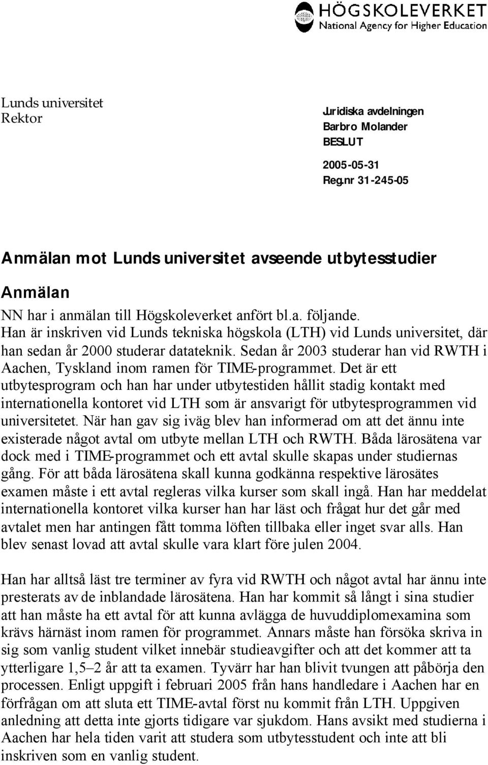 Sedan år 2003 studerar han vid RWTH i Aachen, Tyskland inom ramen för TIME-programmet.