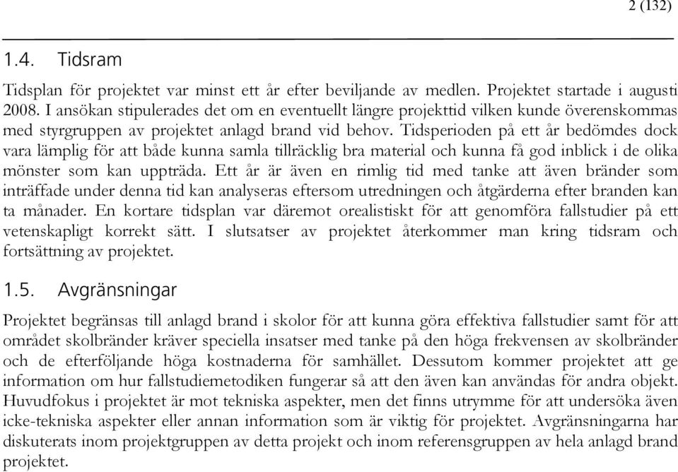Tidsperioden på ett år bedömdes dock vara lämplig för att både kunna samla tillräcklig bra material och kunna få god inblick i de olika mönster som kan uppträda.