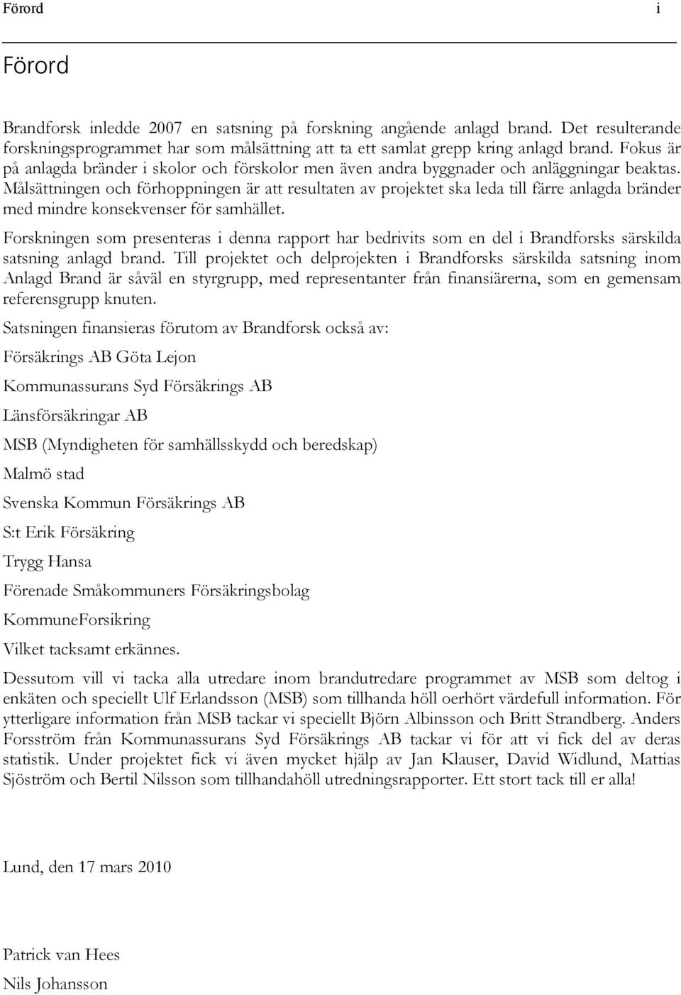 Målsättningen och förhoppningen är att resultaten av projektet ska leda till färre anlagda bränder med mindre konsekvenser för samhället.