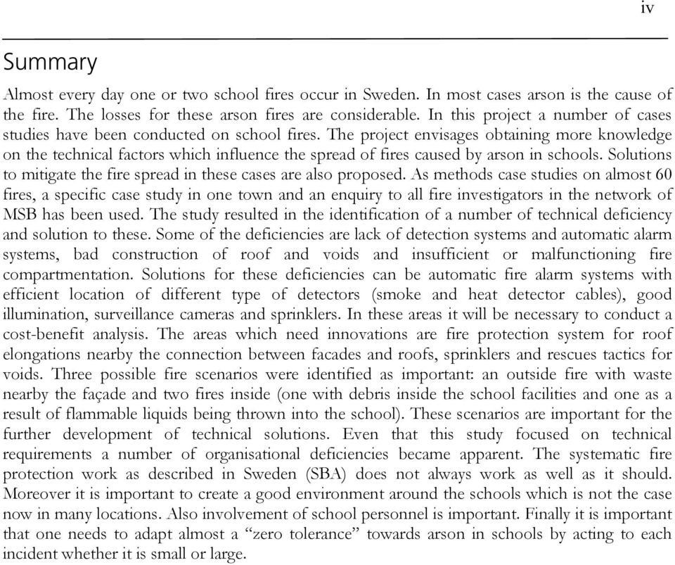 The project envisages obtaining more knowledge on the technical factors which influence the spread of fires caused by arson in schools.