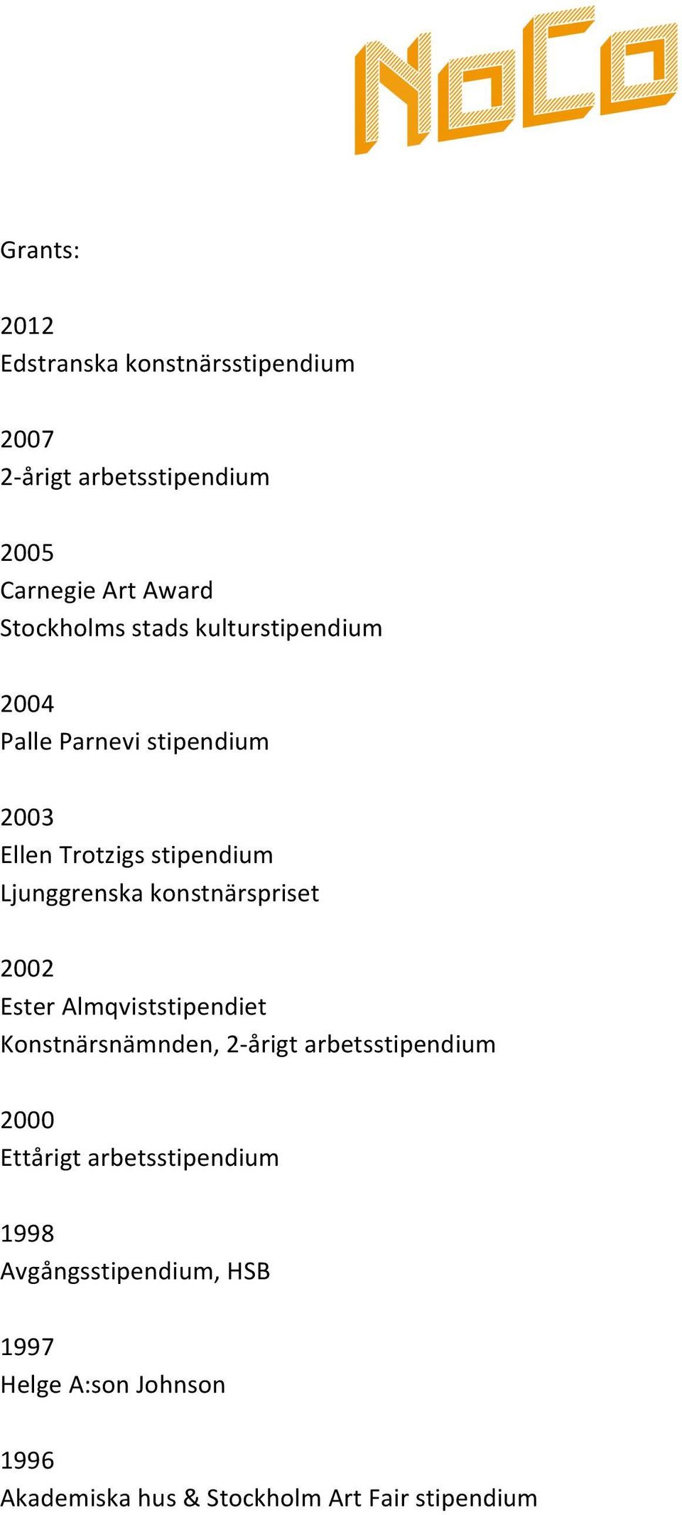 Ljunggrenska konstnärspriset 2002 Ester Almqviststipendiet Konstnärsnämnden, 2- årigt arbetsstipendium