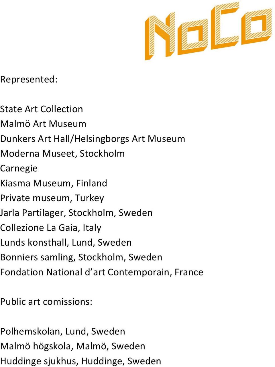 Gaia, Italy Lunds konsthall, Lund, Sweden Bonniers samling, Stockholm, Sweden Fondation National d art