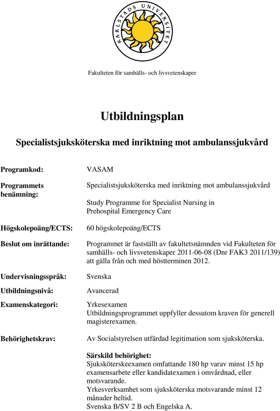 Emergency Care 60 högskolepoäng/ects Programmet är fastställt av fakultetsnämnden vid Fakulteten för samhälls- och livsvetenskaper 2011-06-08 (Dnr FAK3 2011/139) att gälla från och med höstterminen