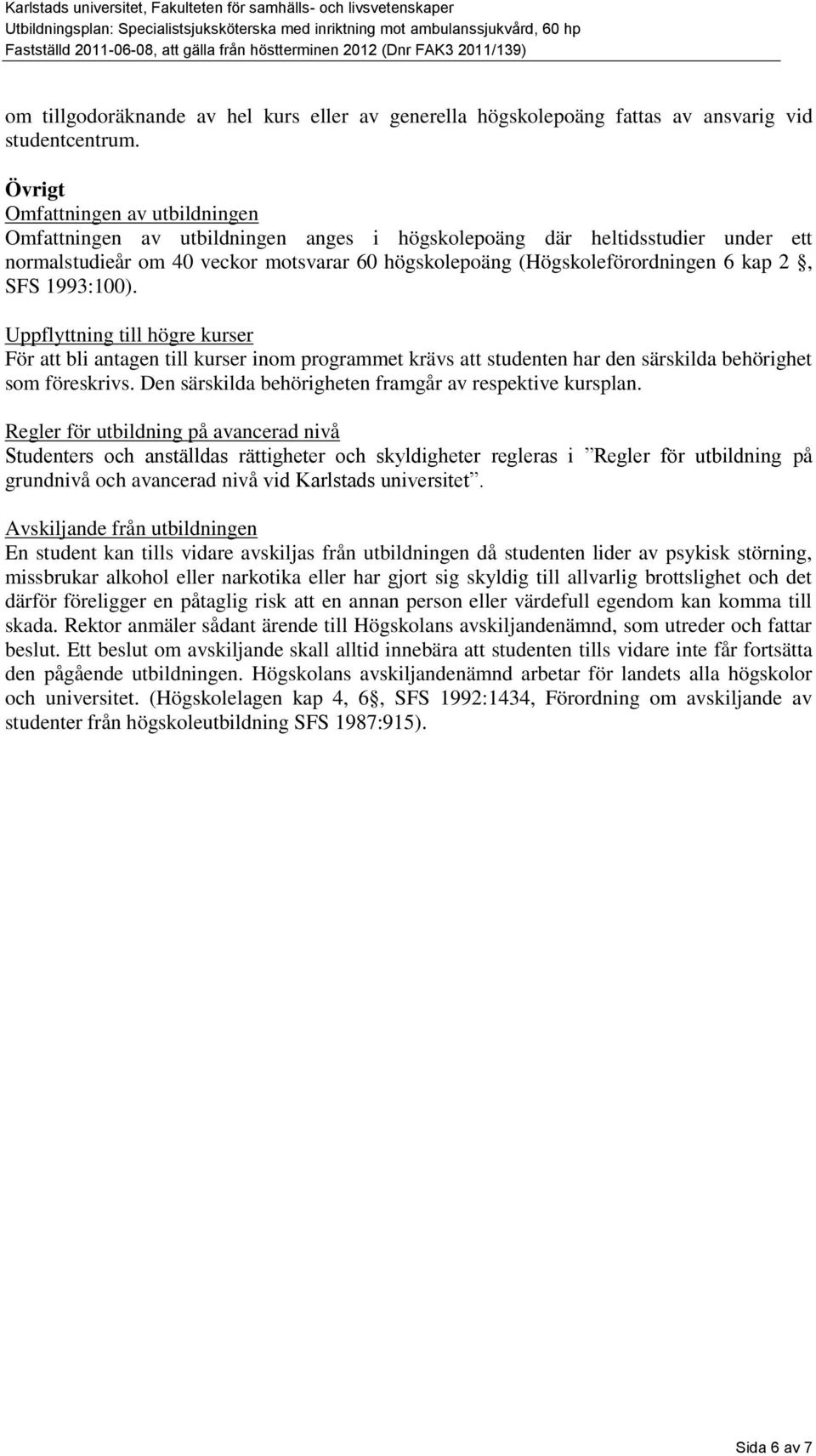 2, SFS 1993:100). Uppflyttning till högre kurser För att bli antagen till kurser inom programmet krävs att studenten har den särskilda behörighet som föreskrivs.