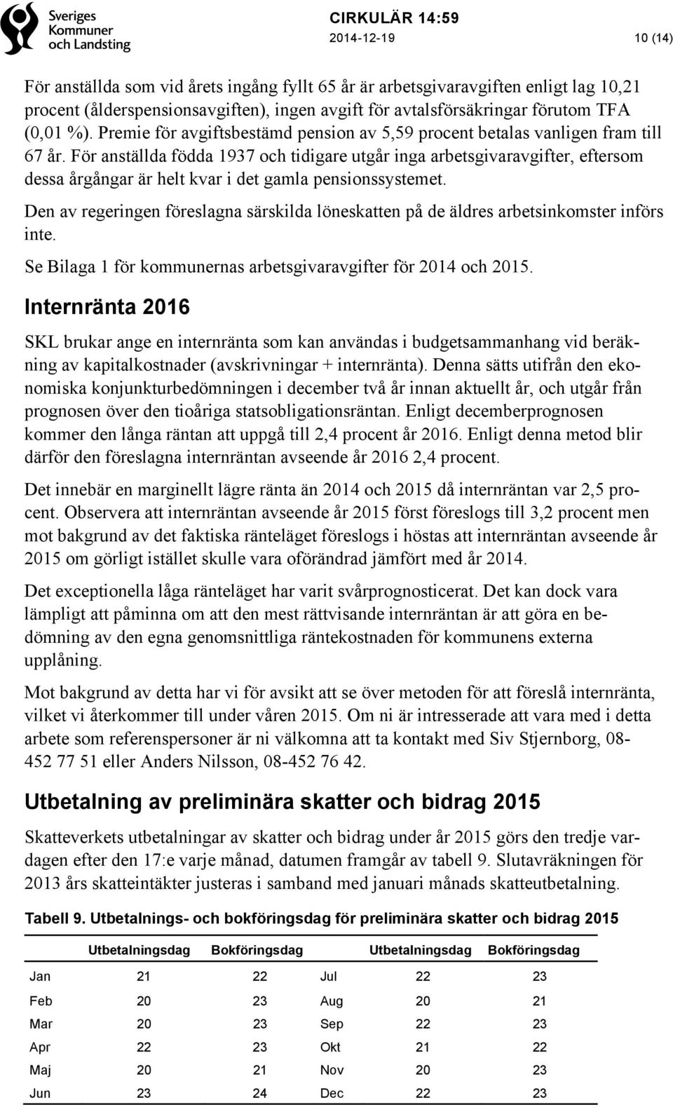 För anställda födda 1937 och tidigare utgår inga arbetsgivaravgifter, eftersom dessa årgångar är helt kvar i det gamla pensionssystemet.