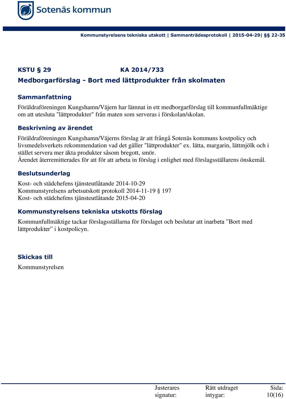 Beskrivning av ärendet Föräldraföreningen Kungshamn/Väjerns förslag är att frångå Sotenäs kommuns kostpolicy och livsmedelsverkets rekommendation vad det gäller "lättprodukter" ex.