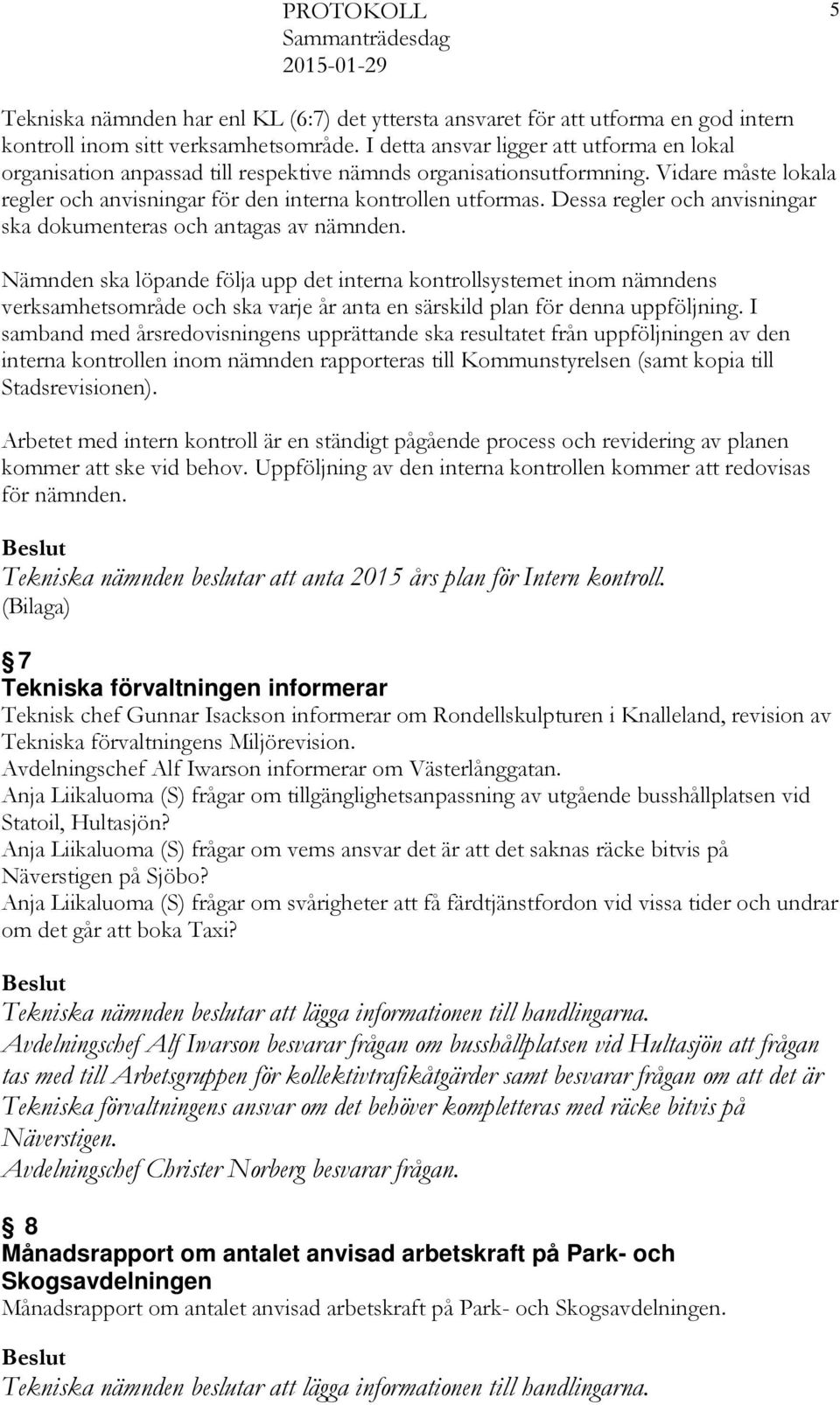 Dessa regler och anvisningar ska dokumenteras och antagas av nämnden.