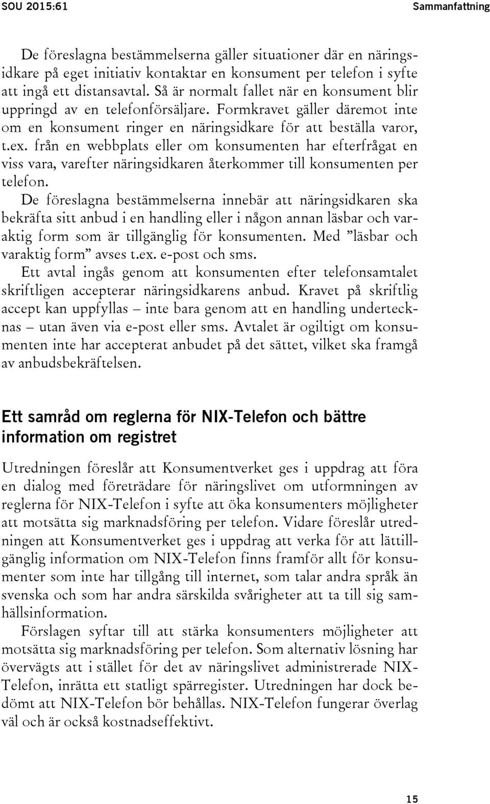 från en webbplats eller om konsumenten har efterfrågat en viss vara, varefter näringsidkaren återkommer till konsumenten per telefon.