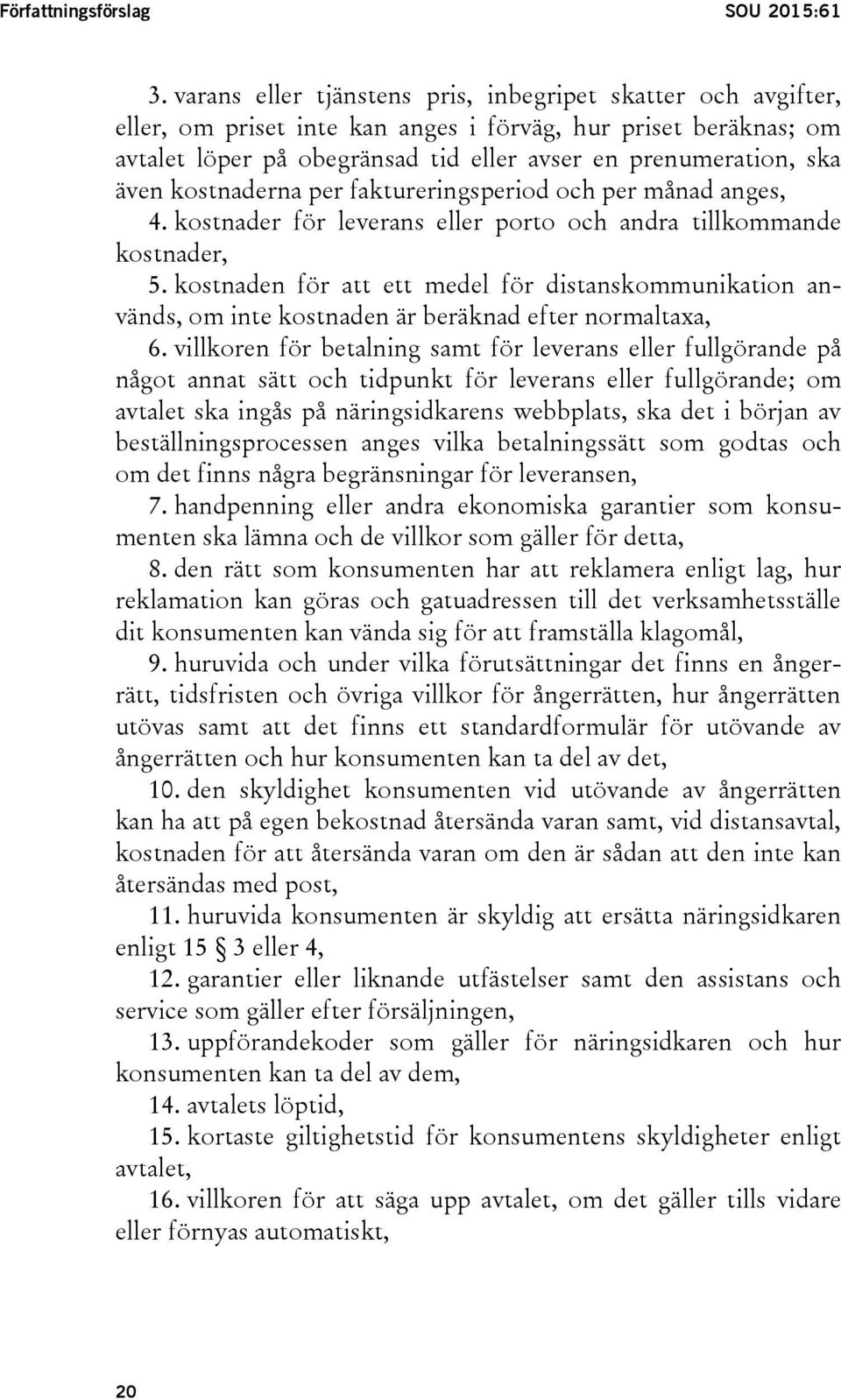 kostnaderna per faktureringsperiod och per månad anges, 4. kostnader för leverans eller porto och andra tillkommande kostnader, 5.