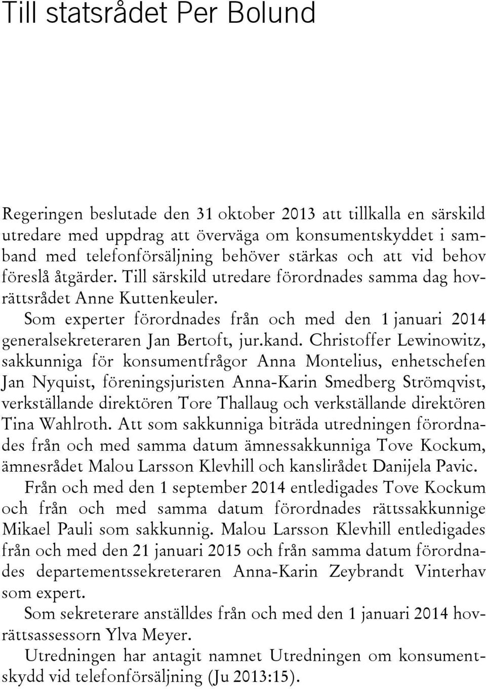 Som experter förordnades från och med den 1 januari 2014 generalsekreteraren Jan Bertoft, jur.kand.