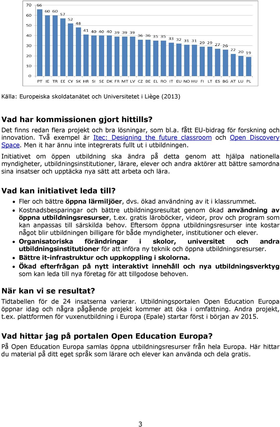 Initiativet om öppen utbildning ska ändra på detta genom att hjälpa nationella myndigheter, utbildningsinstitutioner, lärare, elever och andra aktörer att bättre samordna sina insatser och upptäcka