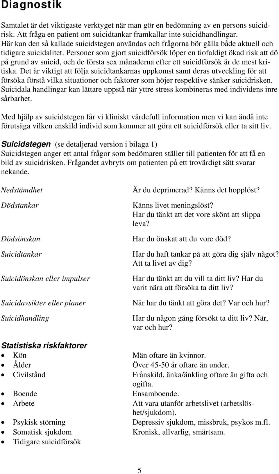 Personer som gjort suicidförsök löper en tiofaldigt ökad risk att dö på grund av suicid, och de första sex månaderna efter ett suicidförsök är de mest kritiska.