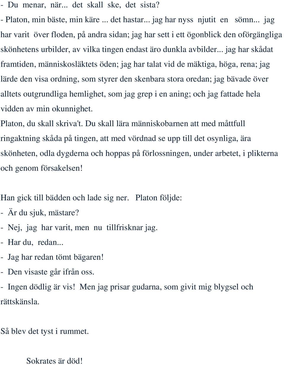 .. jag har skådat framtiden, människosläktets öden; jag har talat vid de mäktiga, höga, rena; jag lärde den visa ordning, som styrer den skenbara stora oredan; jag bävade över alltets outgrundliga