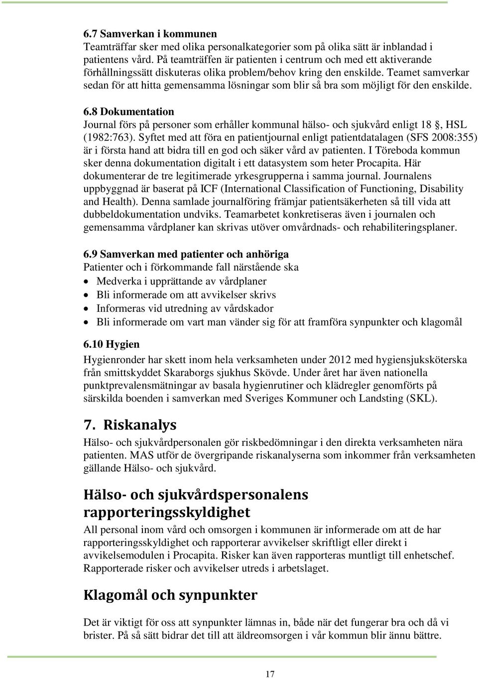 Teamet samverkar sedan för att hitta gemensamma lösningar som blir så bra som möjligt för den enskilde. 6.