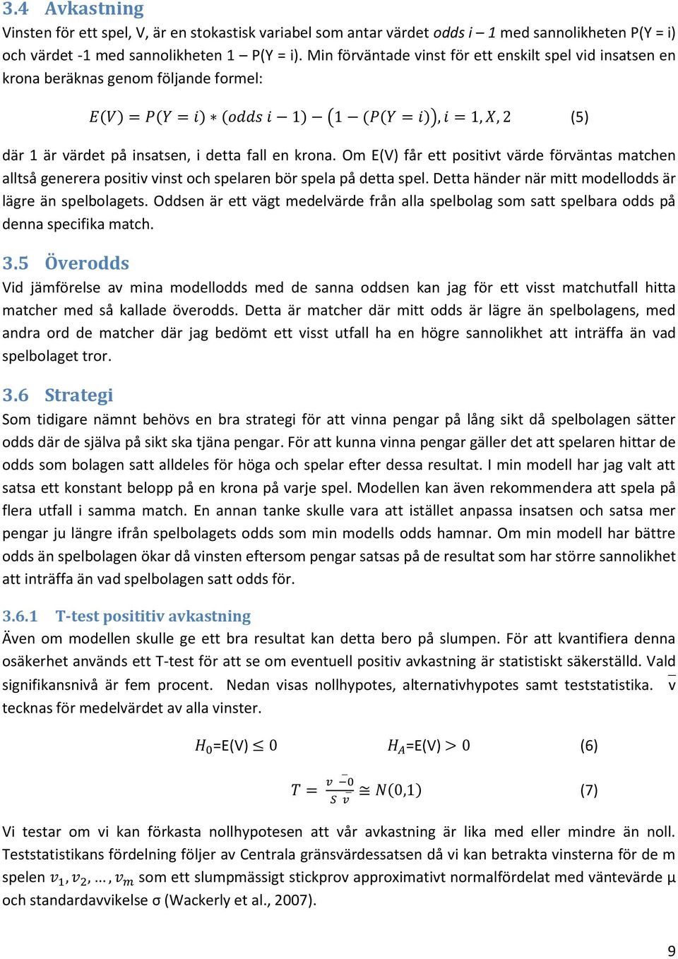 Om E(V) får ett positivt värde förväntas matchen alltså generera positiv vinst och spelaren bör spela på detta spel. Detta händer när mitt modellodds är lägre än spelbolagets.