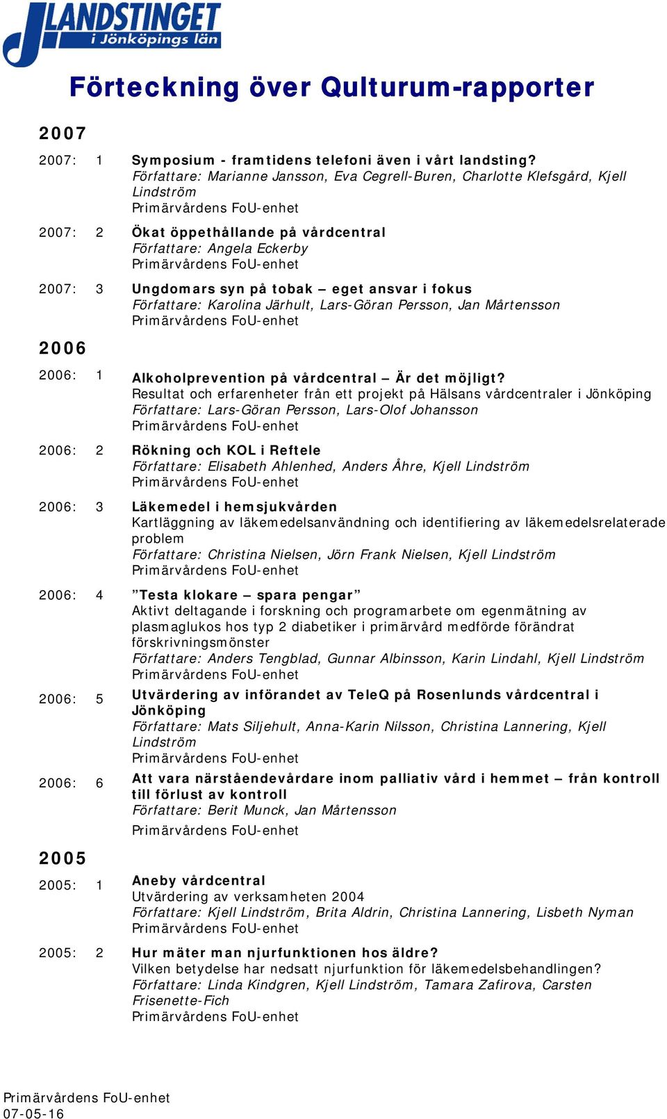 fokus Författare: Karolina Järhult, Lars-Göran Persson, Jan Mårtensson 2006 2006: 1 Alkoholprevention på vårdcentral Är det möjligt?