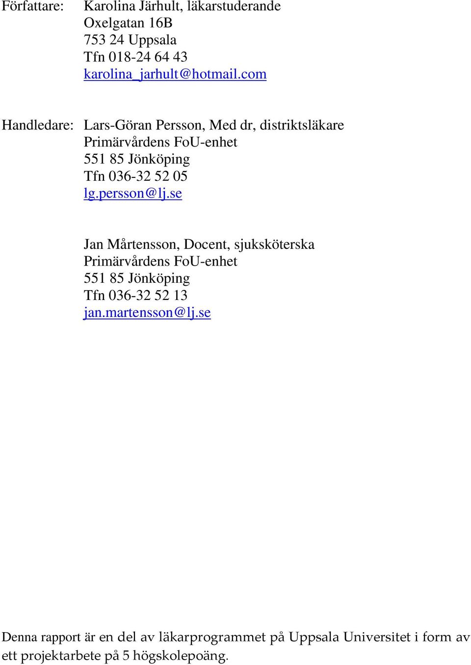 com Handledare: Lars-Göran Persson, Med dr, distriktsläkare 551 85 Jönköping Tfn 036-32 52 05 lg.persson@lj.