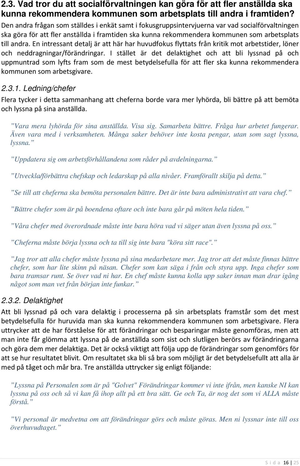 En intressant detalj är att här har huvudfokus flyttats från kritik mot arbetstider, löner och neddragningar/förändringar.