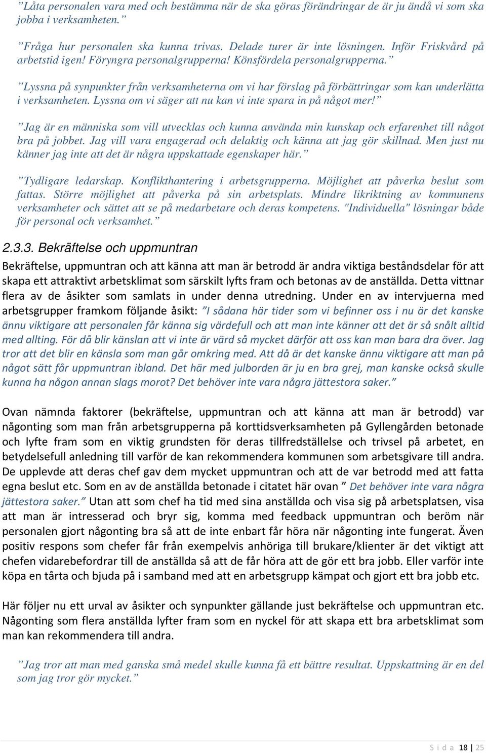 Lyssna på synpunkter från verksamheterna om vi har förslag på förbättringar som kan underlätta i verksamheten. Lyssna om vi säger att nu kan vi inte spara in på något mer!