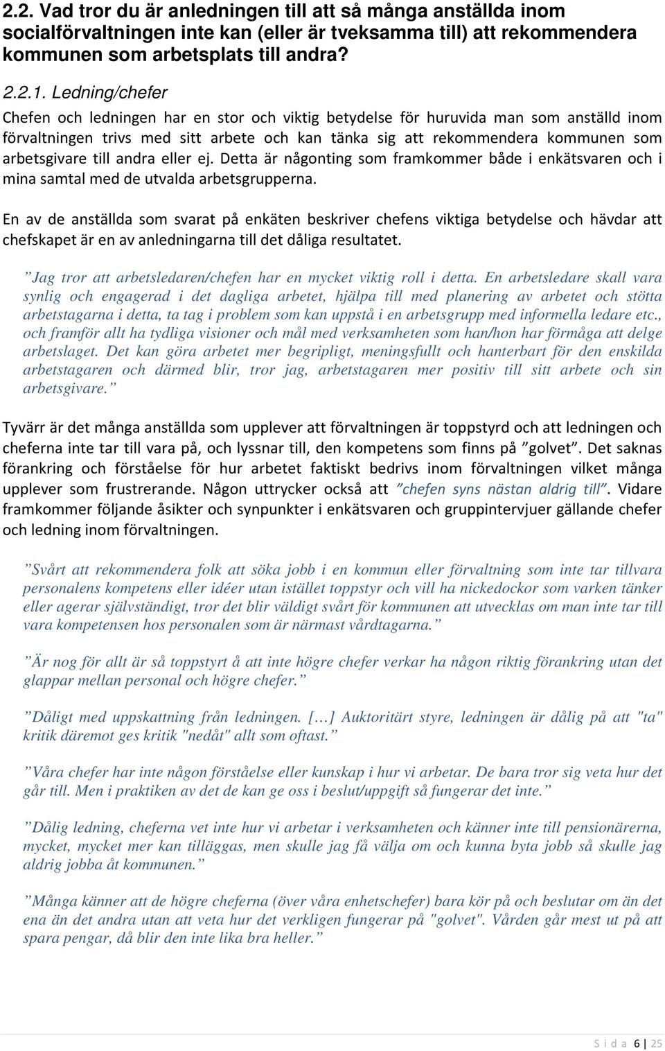 arbetsgivare till andra eller ej. Detta är någonting som framkommer både i enkätsvaren och i mina samtal med de utvalda arbetsgrupperna.