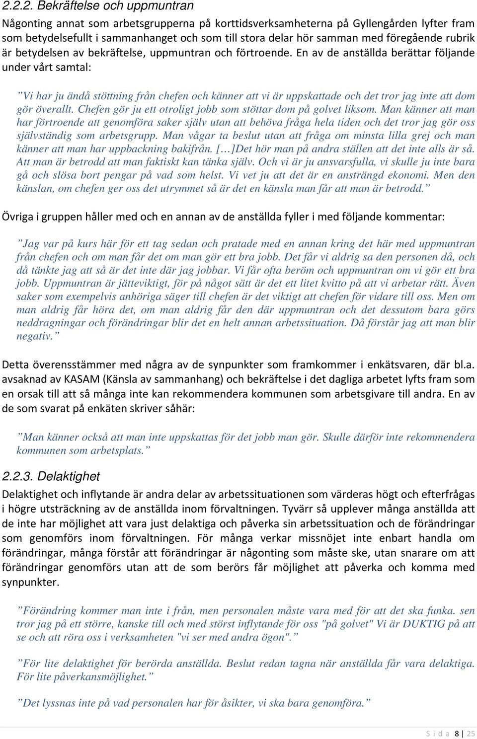 En av de anställda berättar följande under vårt samtal: Vi har ju ändå stöttning från chefen och känner att vi är uppskattade och det tror jag inte att dom gör överallt.