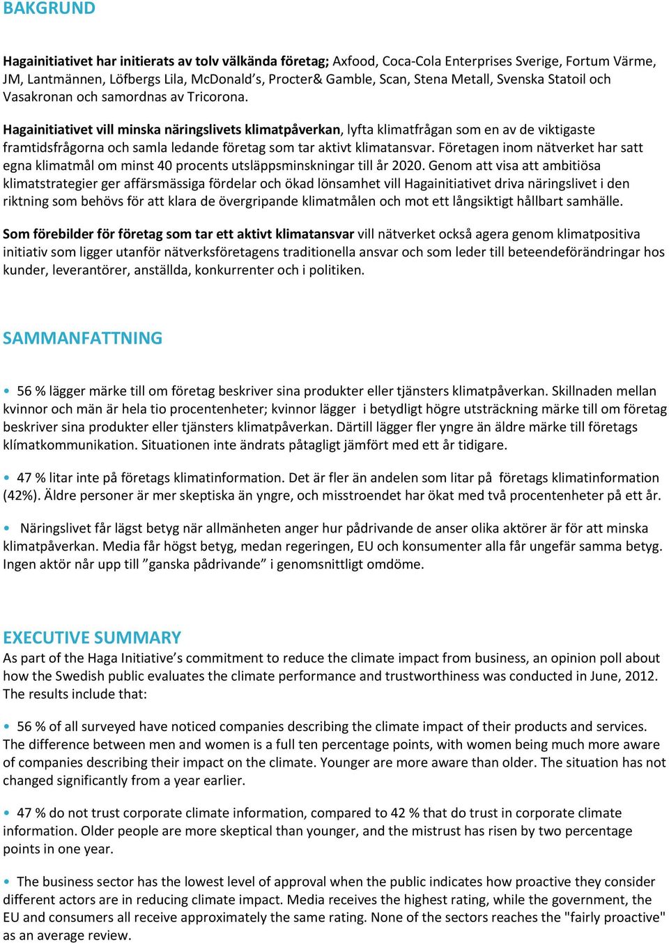 Hagainitiativet vill minska näringslivets klimatpåverkan, lyfta klimatfrågan som en av de viktigaste framtidsfrågorna och samla ledande företag som tar aktivt klimatansvar.