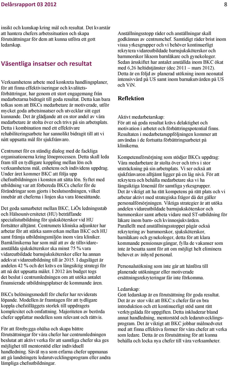 bidragit till goda resultat. Detta kan bara tolkas som att BKCs medarbetare är motiverade, utför mycket goda arbetsinsatser och utvecklar sitt eget kunnande.