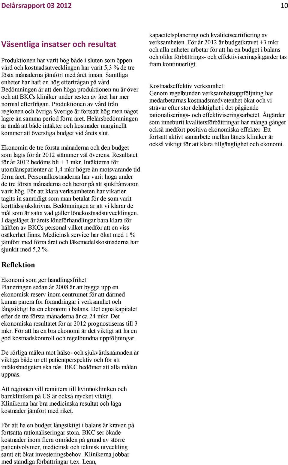 Produktionen av vård från regionen och övriga Sverige är fortsatt hög men något lägre än samma period förra året.