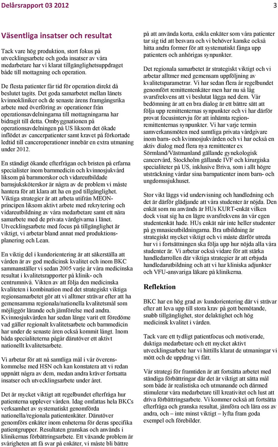 Det goda samarbetet mellan länets kvinnokliniker och de senaste årens framgångsrika arbete med överföring av operationer från operationsavdelningarna till mottagningarna har bidragit till detta.